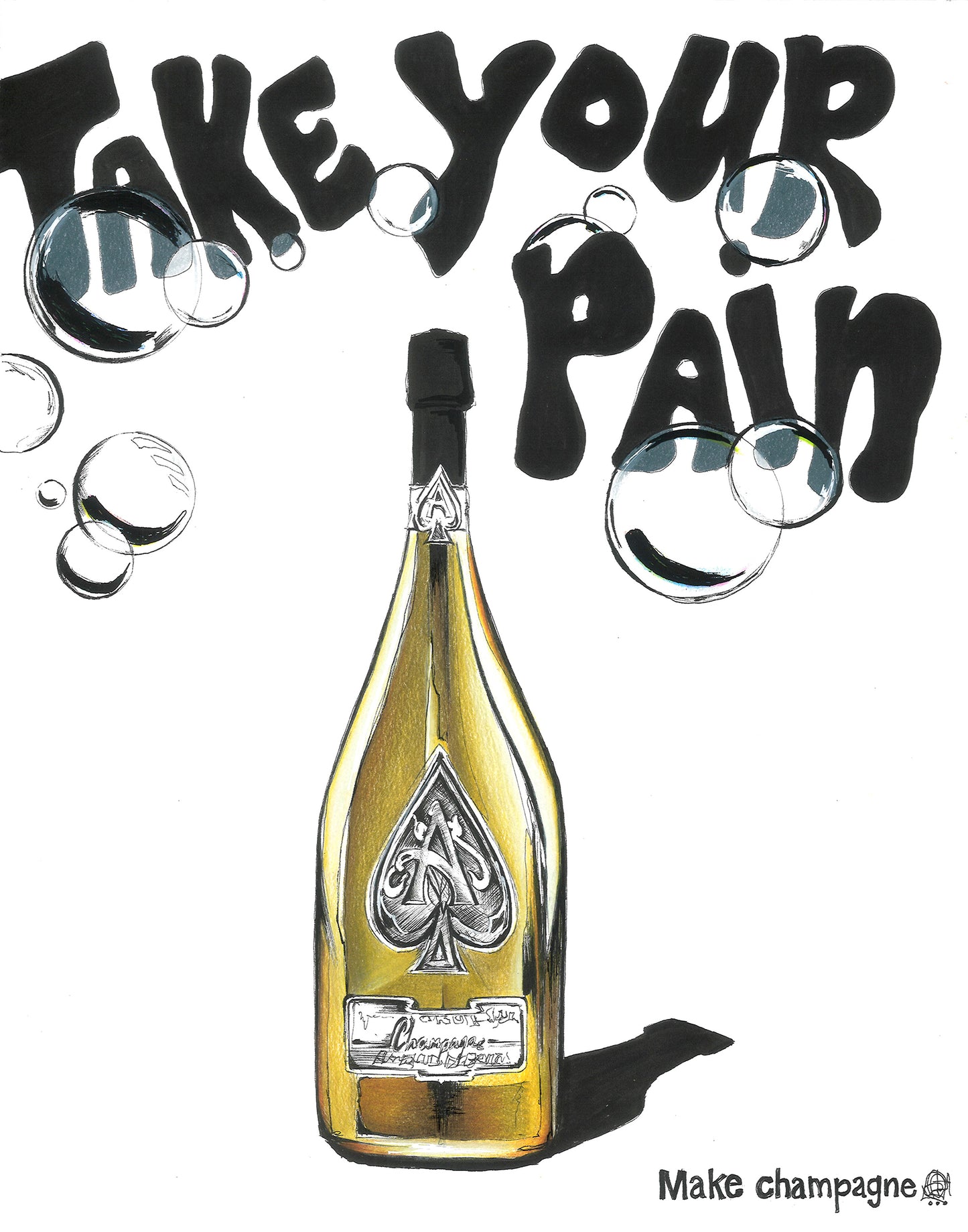 TAKE YOUR PAIN, MAKE CHAMPAGNE