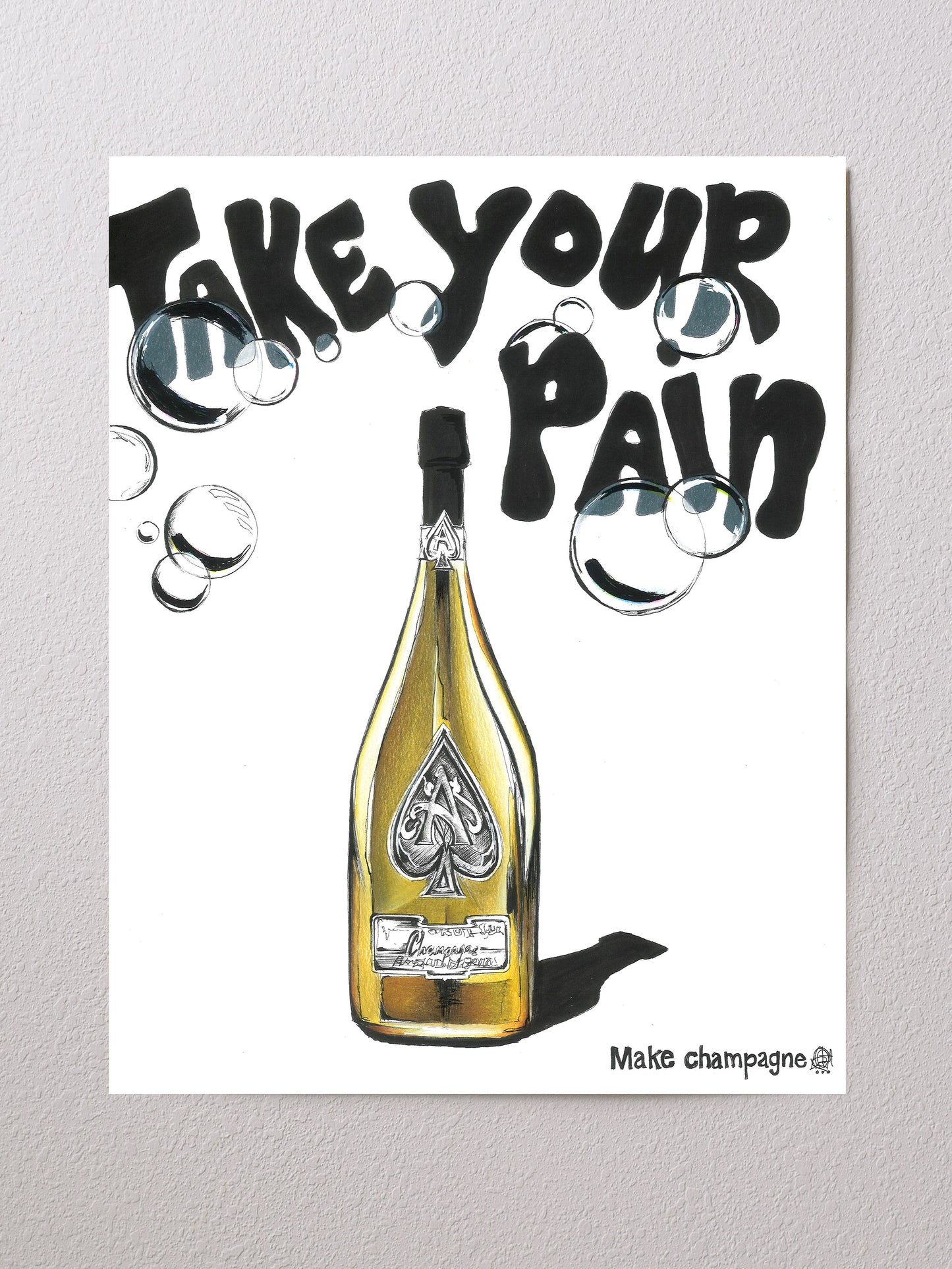 TAKE YOUR PAIN, MAKE CHAMPAGNE